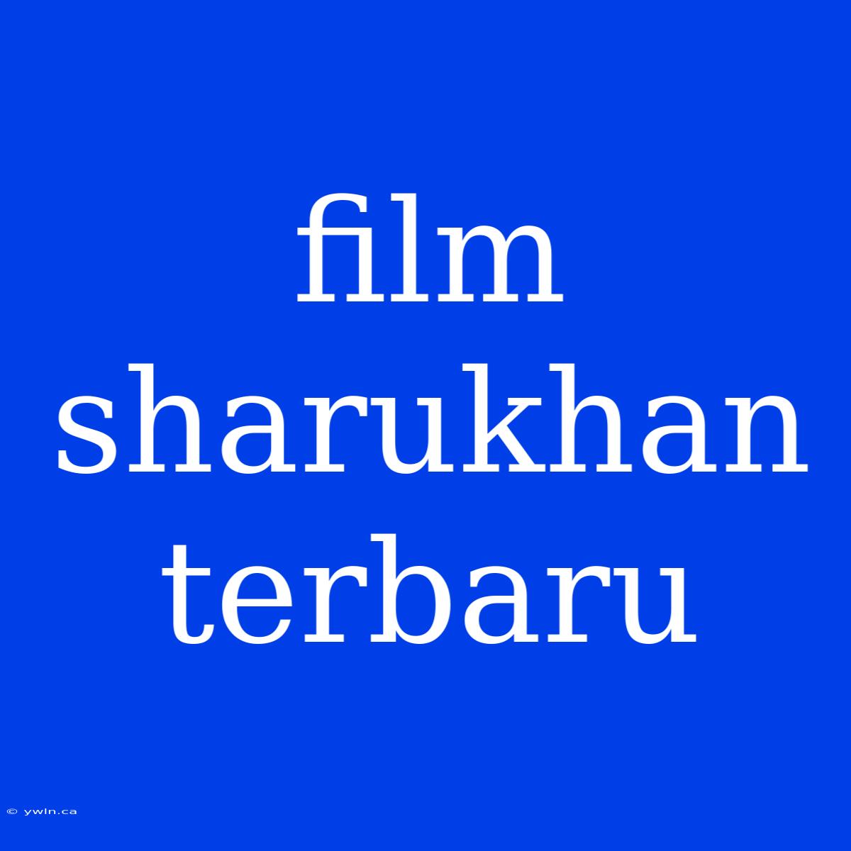 Film Sharukhan Terbaru