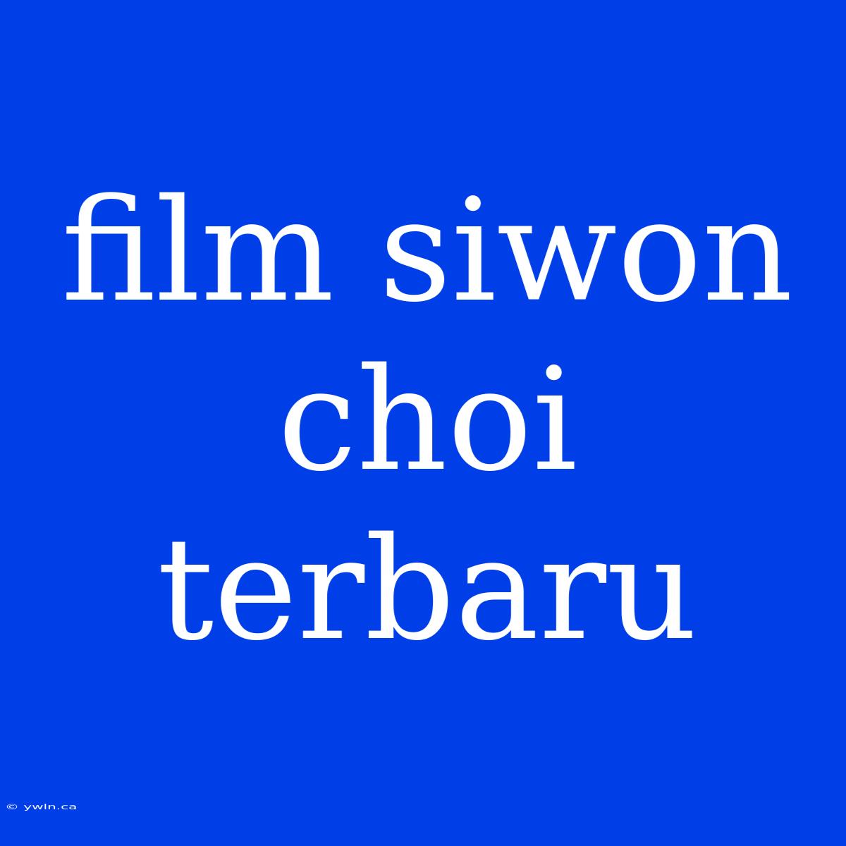 Film Siwon Choi Terbaru