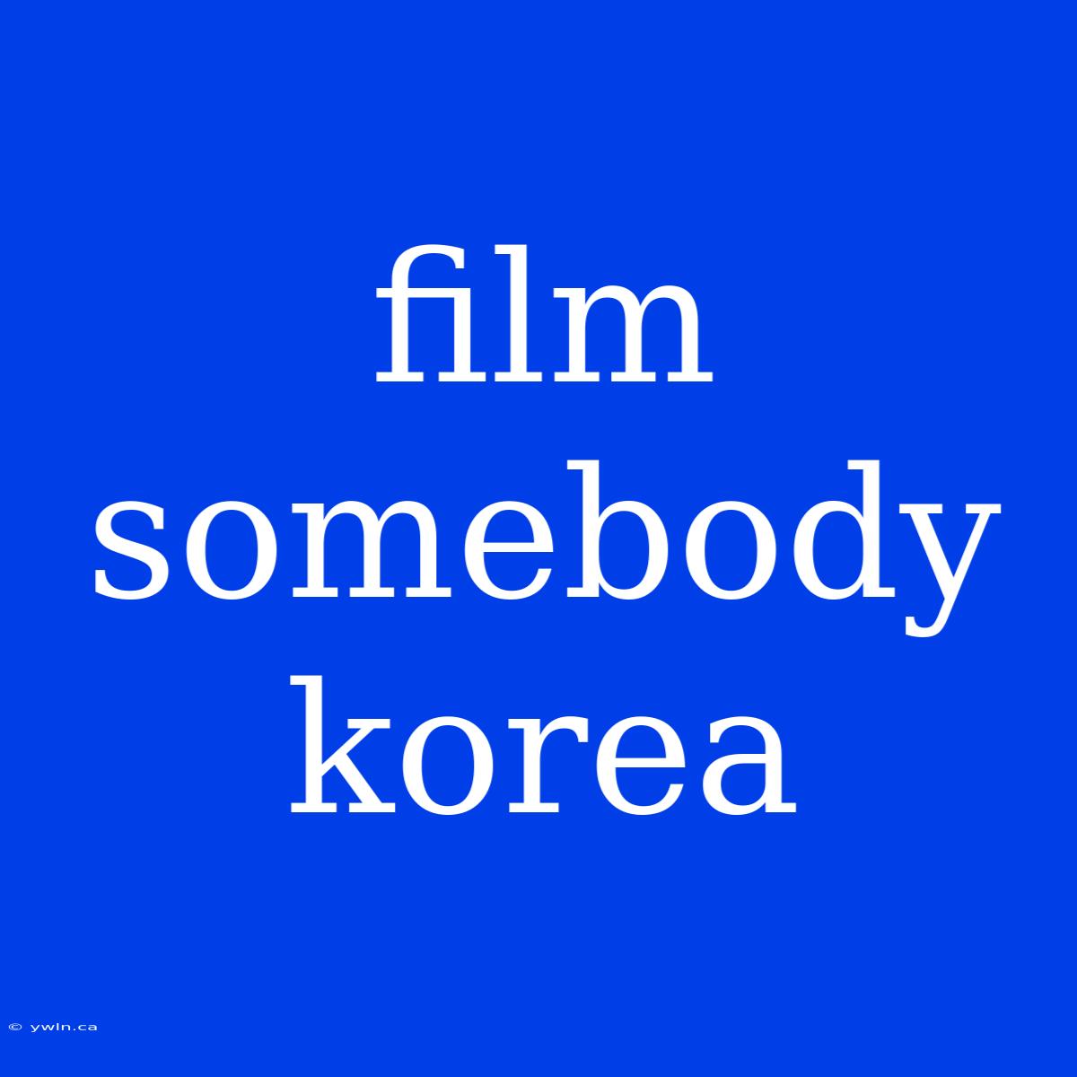 Film Somebody Korea