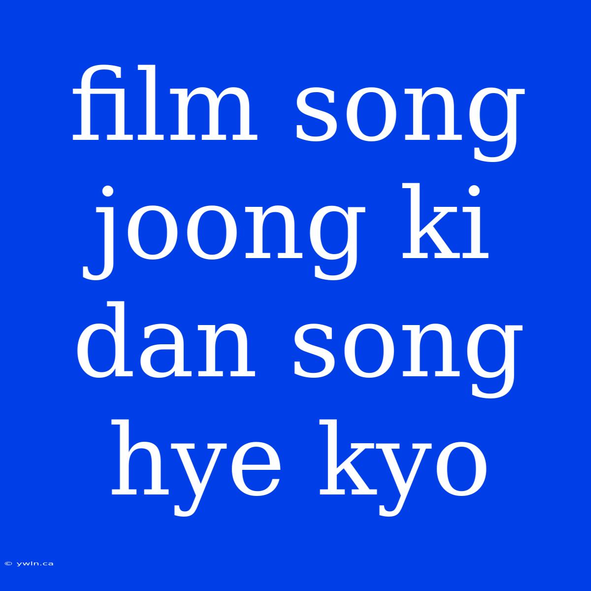 Film Song Joong Ki Dan Song Hye Kyo