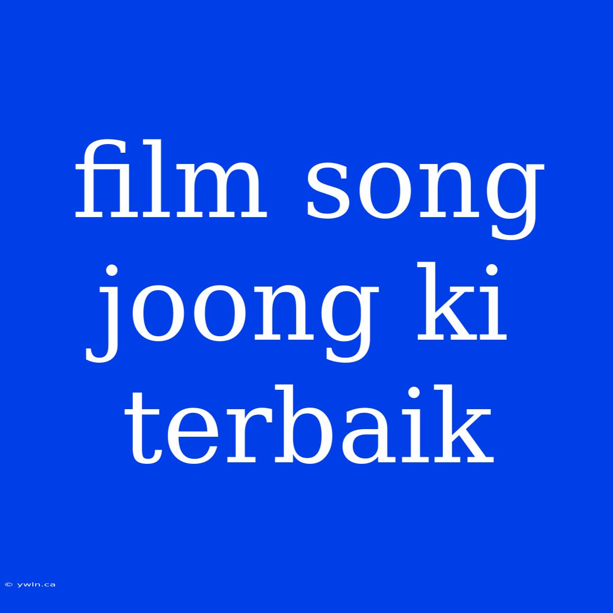 Film Song Joong Ki Terbaik