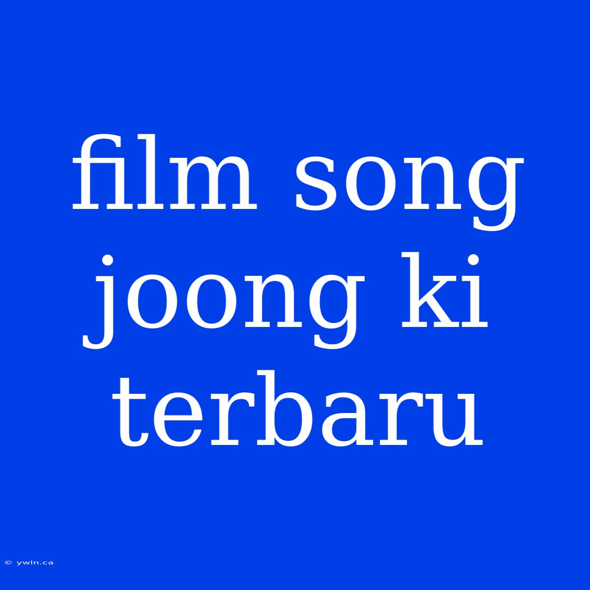 Film Song Joong Ki Terbaru