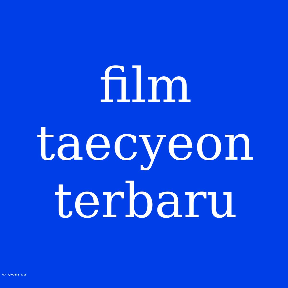 Film Taecyeon Terbaru