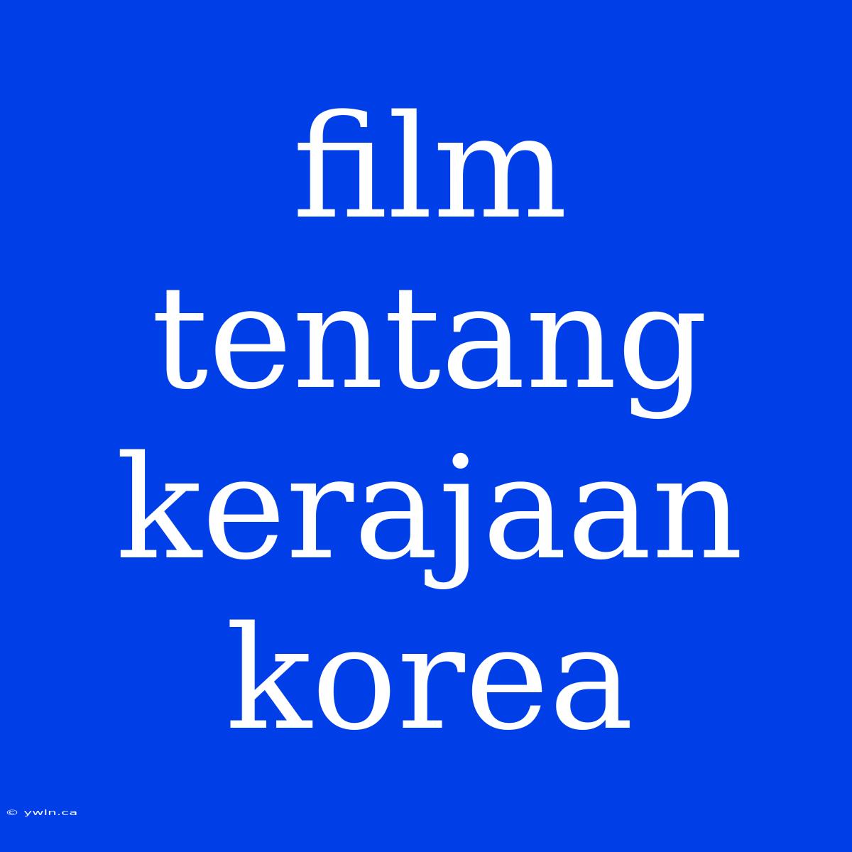 Film Tentang Kerajaan Korea