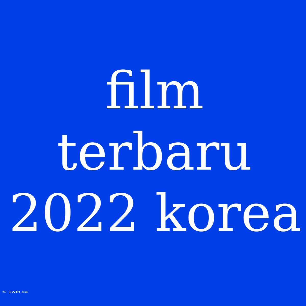 Film Terbaru 2022 Korea