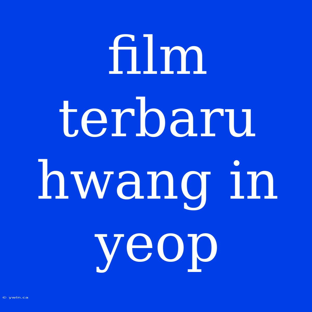 Film Terbaru Hwang In Yeop