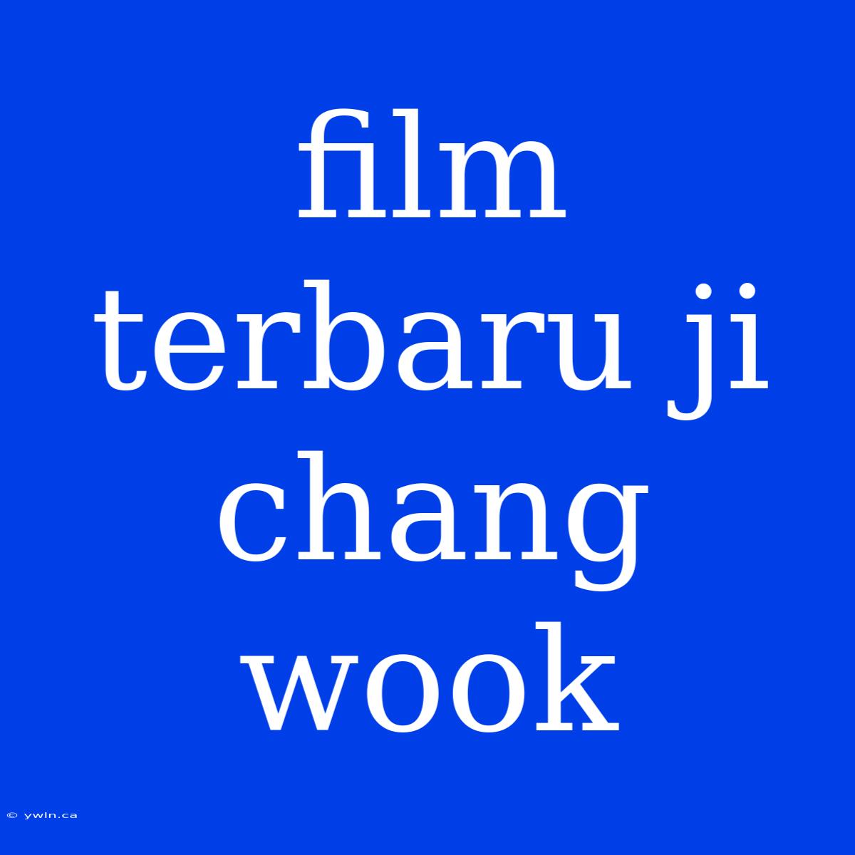 Film Terbaru Ji Chang Wook