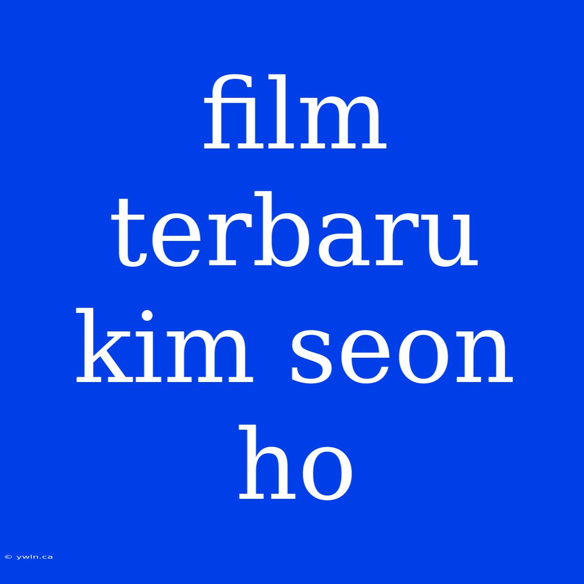 Film Terbaru Kim Seon Ho