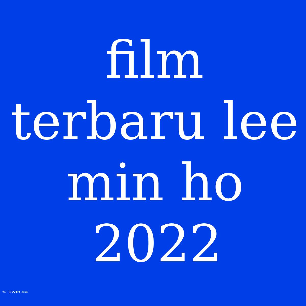 Film Terbaru Lee Min Ho 2022