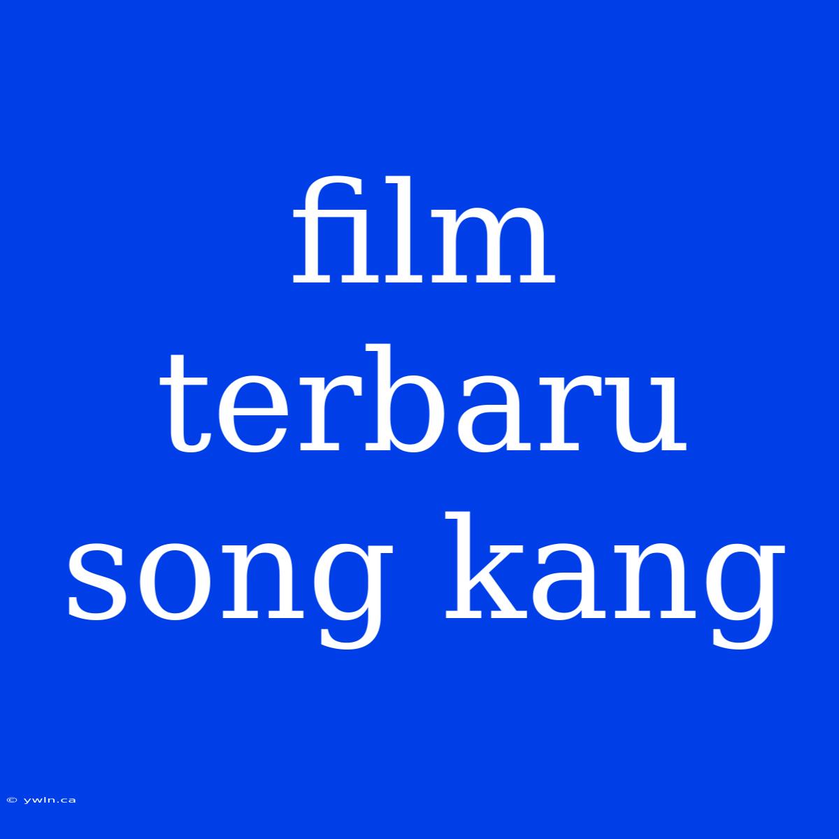 Film Terbaru Song Kang