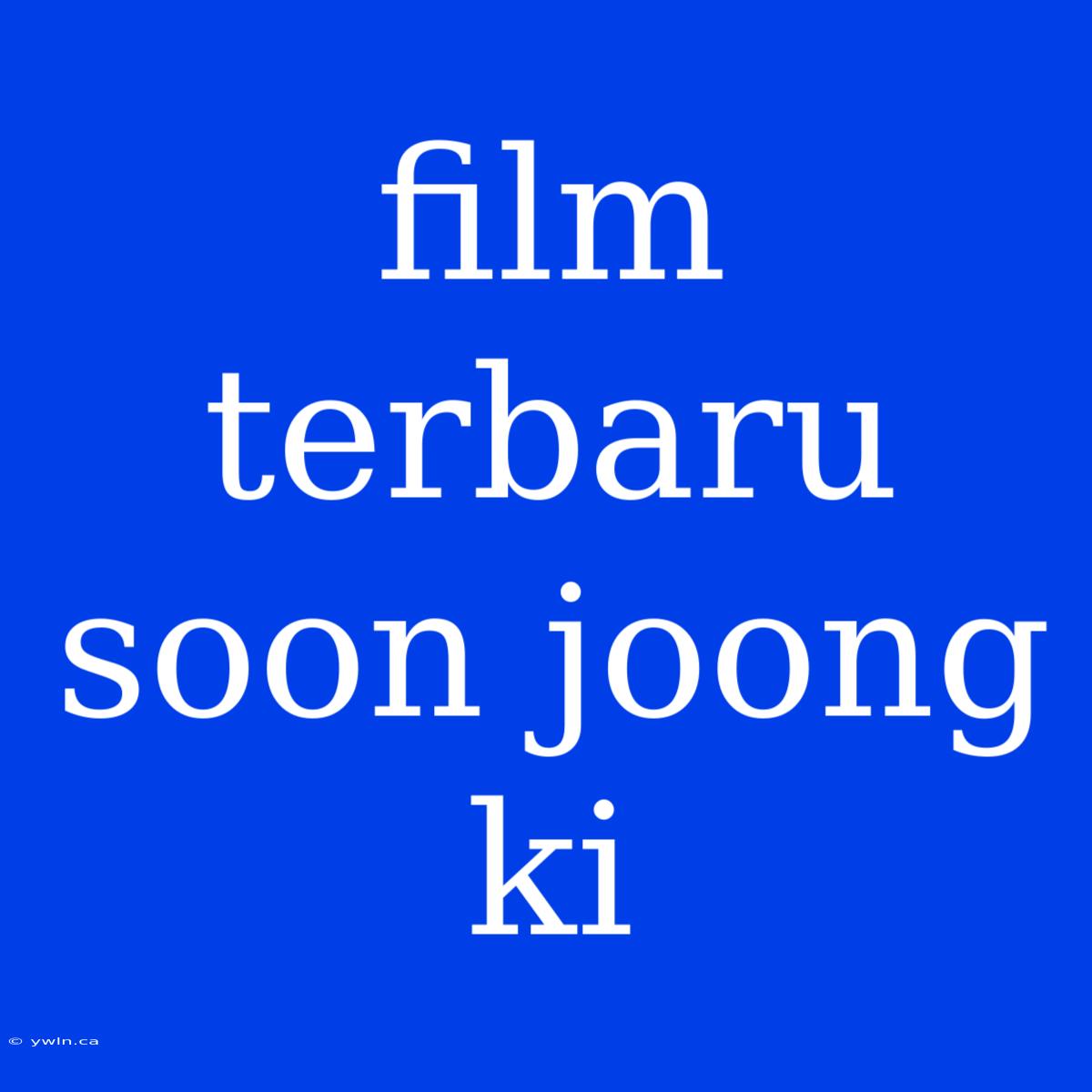 Film Terbaru Soon Joong Ki