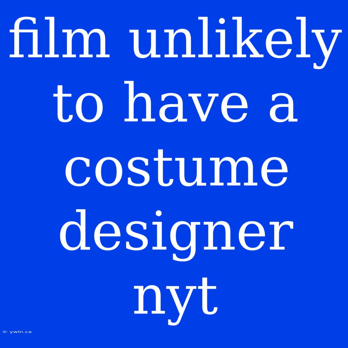 Film Unlikely To Have A Costume Designer Nyt