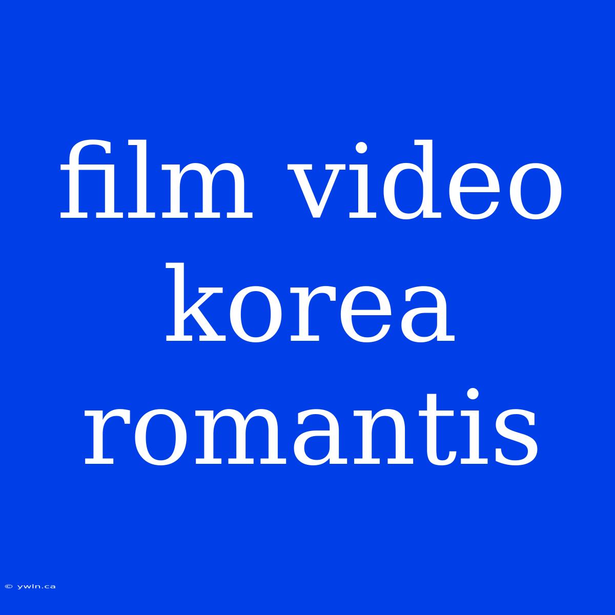 Film Video Korea Romantis