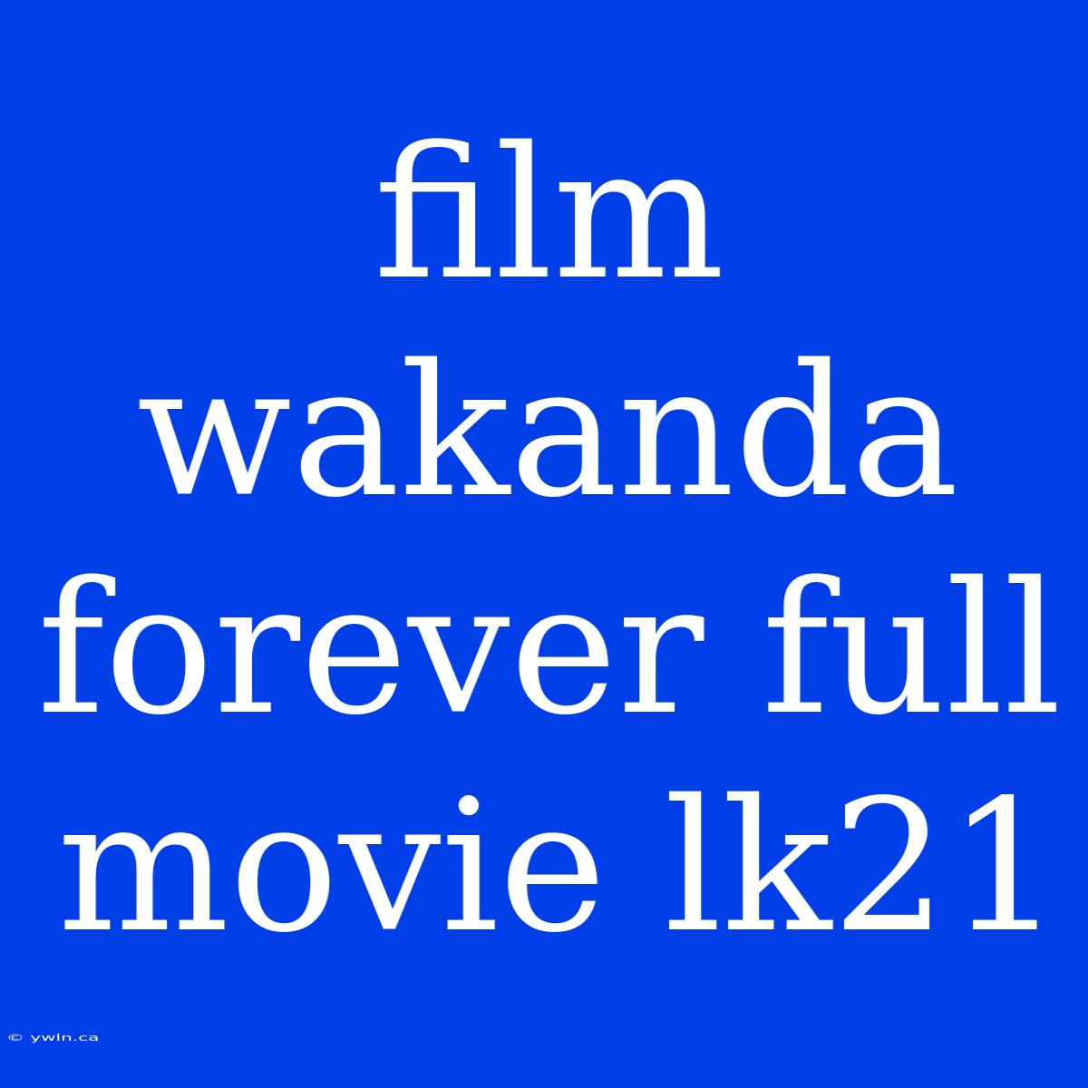 Film Wakanda Forever Full Movie Lk21