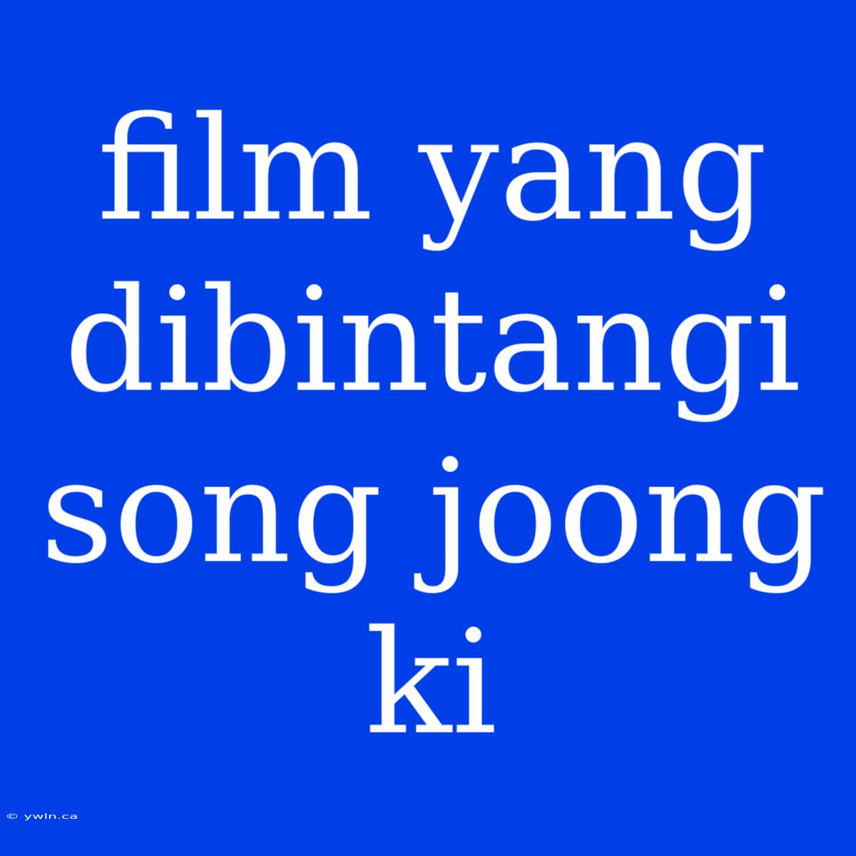 Film Yang Dibintangi Song Joong Ki