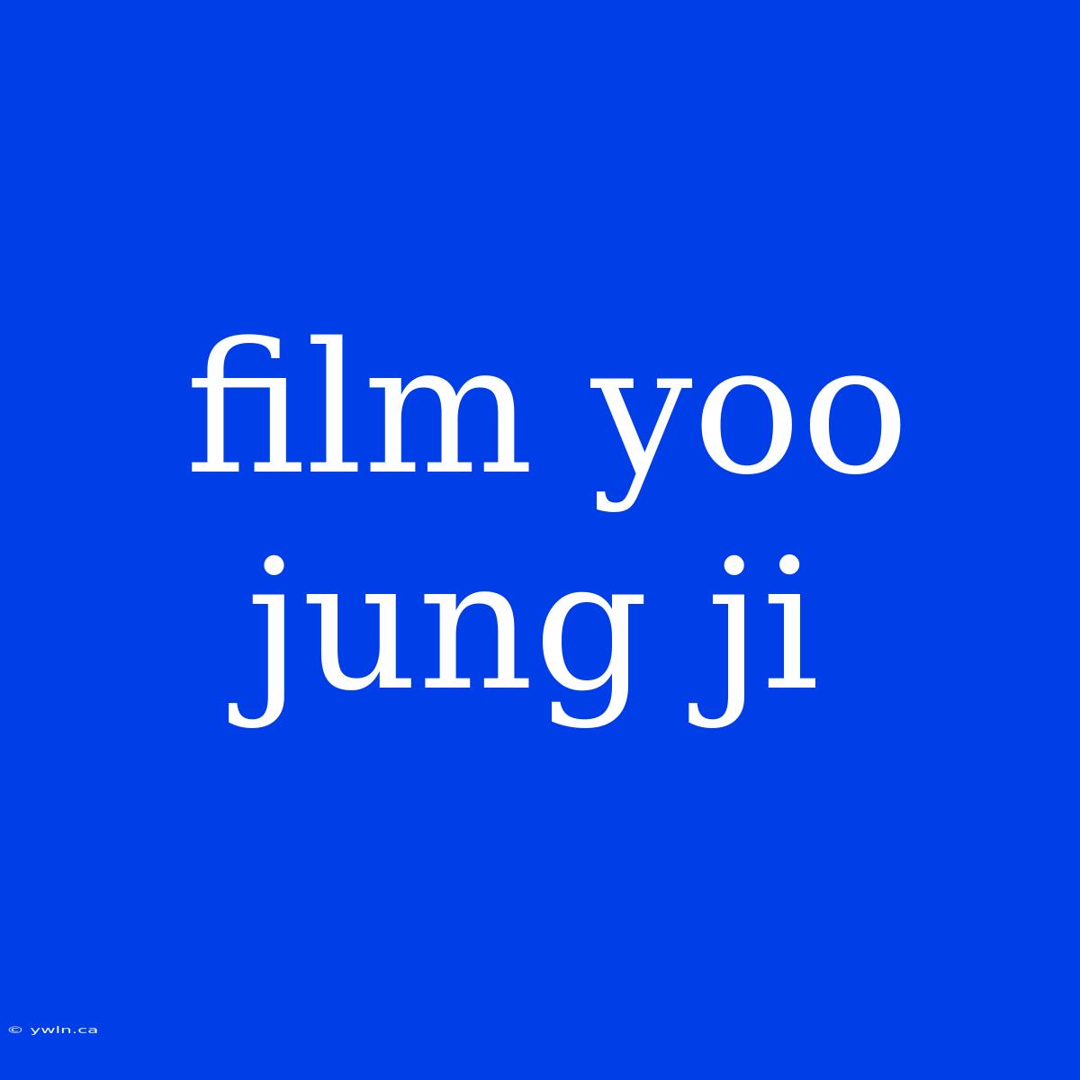 Film Yoo Jung Ji