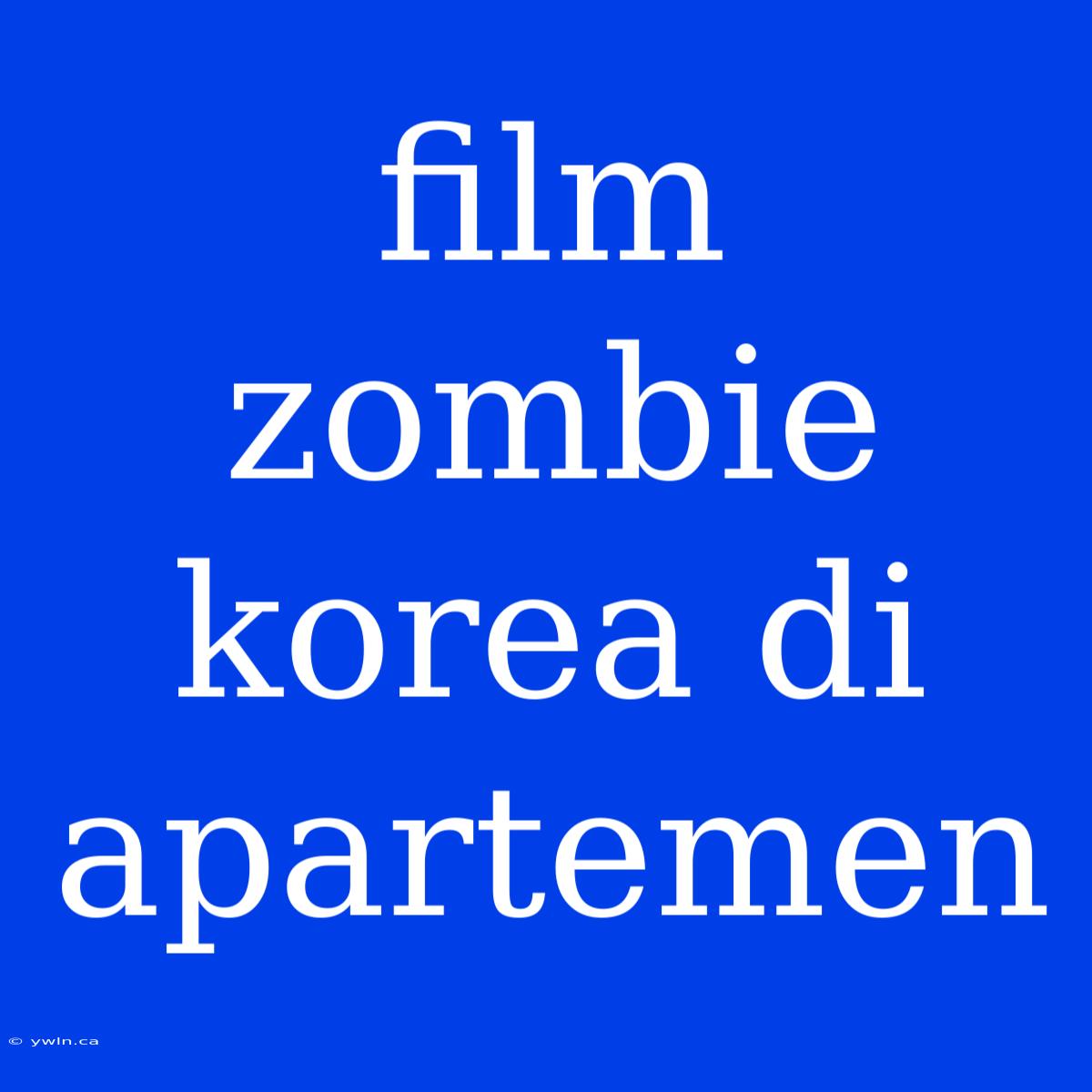 Film Zombie Korea Di Apartemen