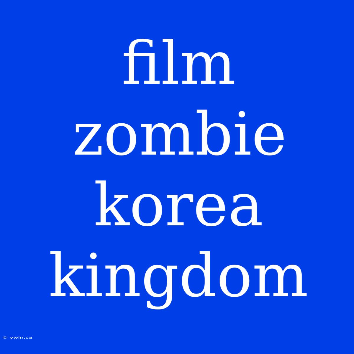 Film Zombie Korea Kingdom