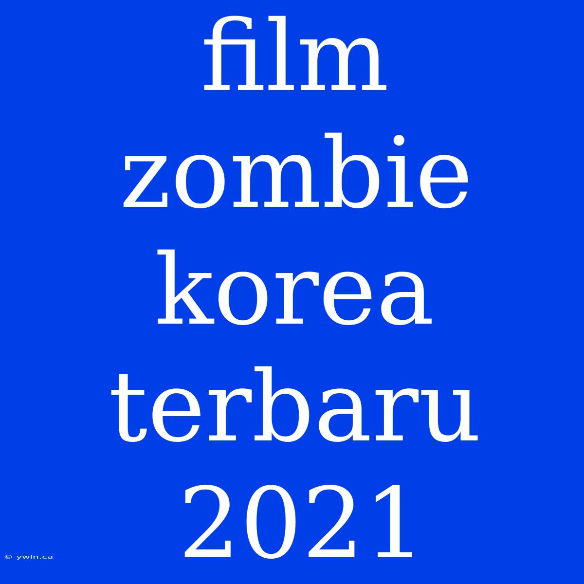 Film Zombie Korea Terbaru 2021