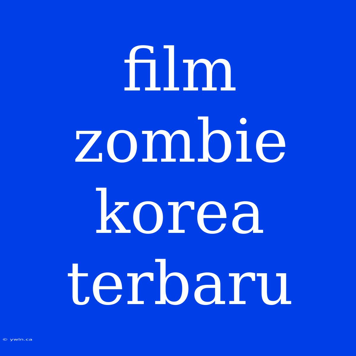 Film Zombie Korea Terbaru