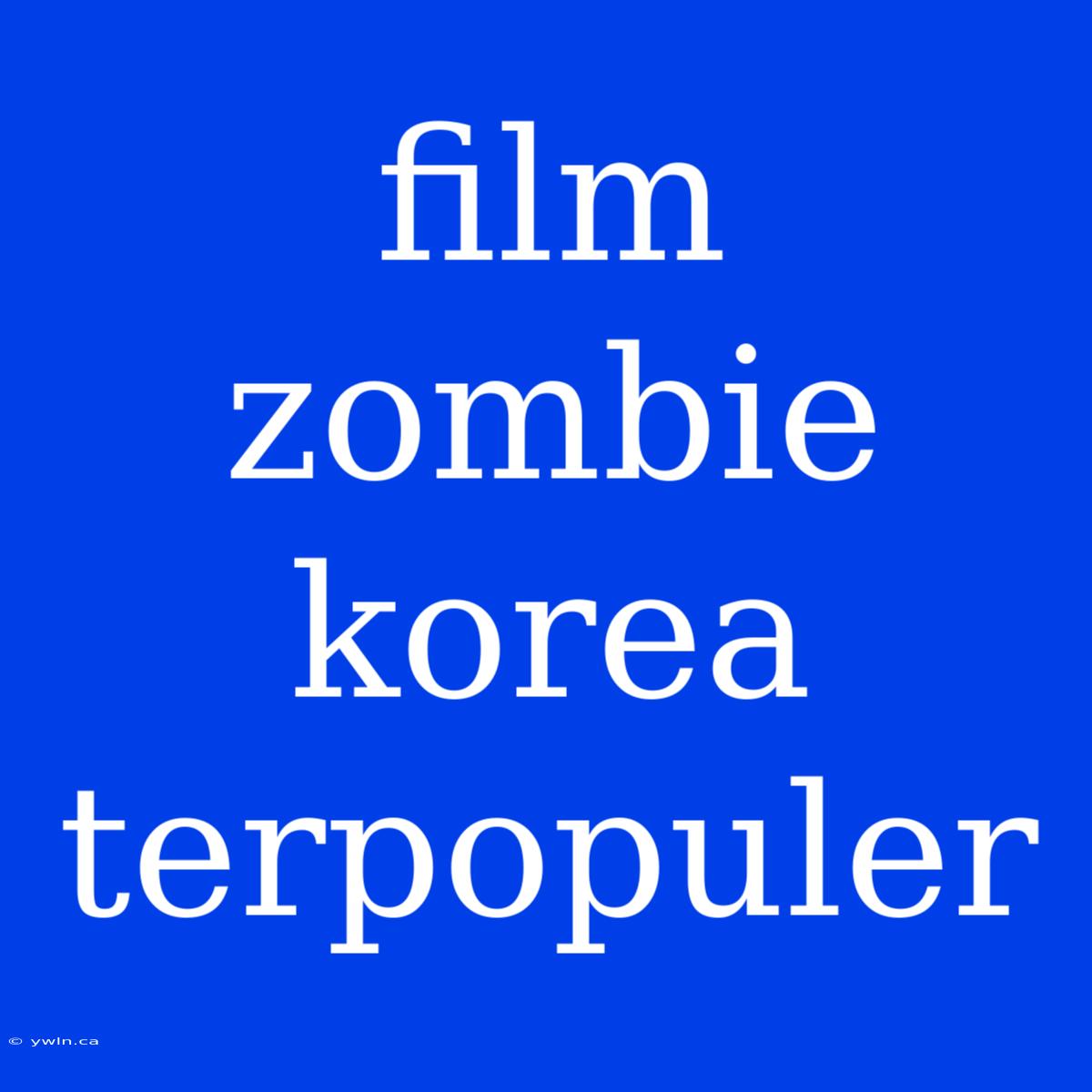 Film Zombie Korea Terpopuler