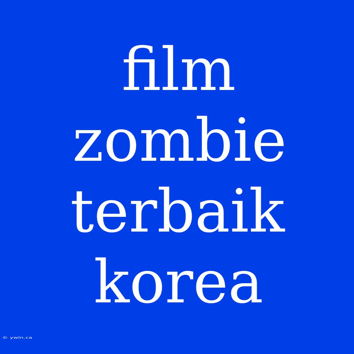 Film Zombie Terbaik Korea