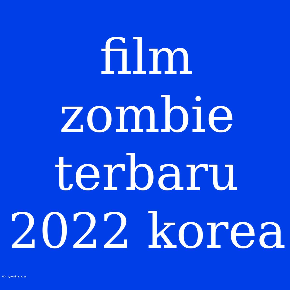 Film Zombie Terbaru 2022 Korea