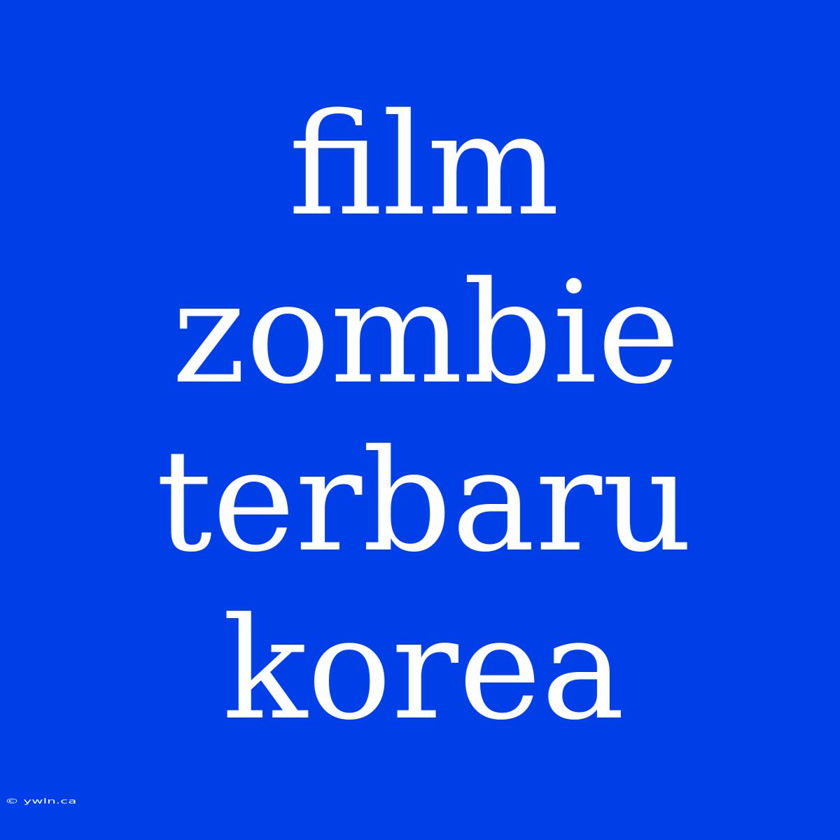 Film Zombie Terbaru Korea