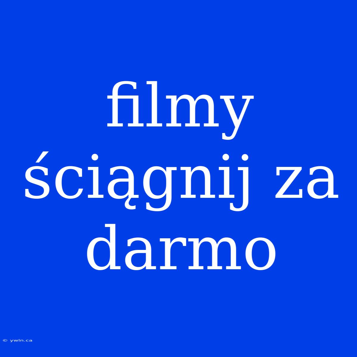 Filmy Ściągnij Za Darmo