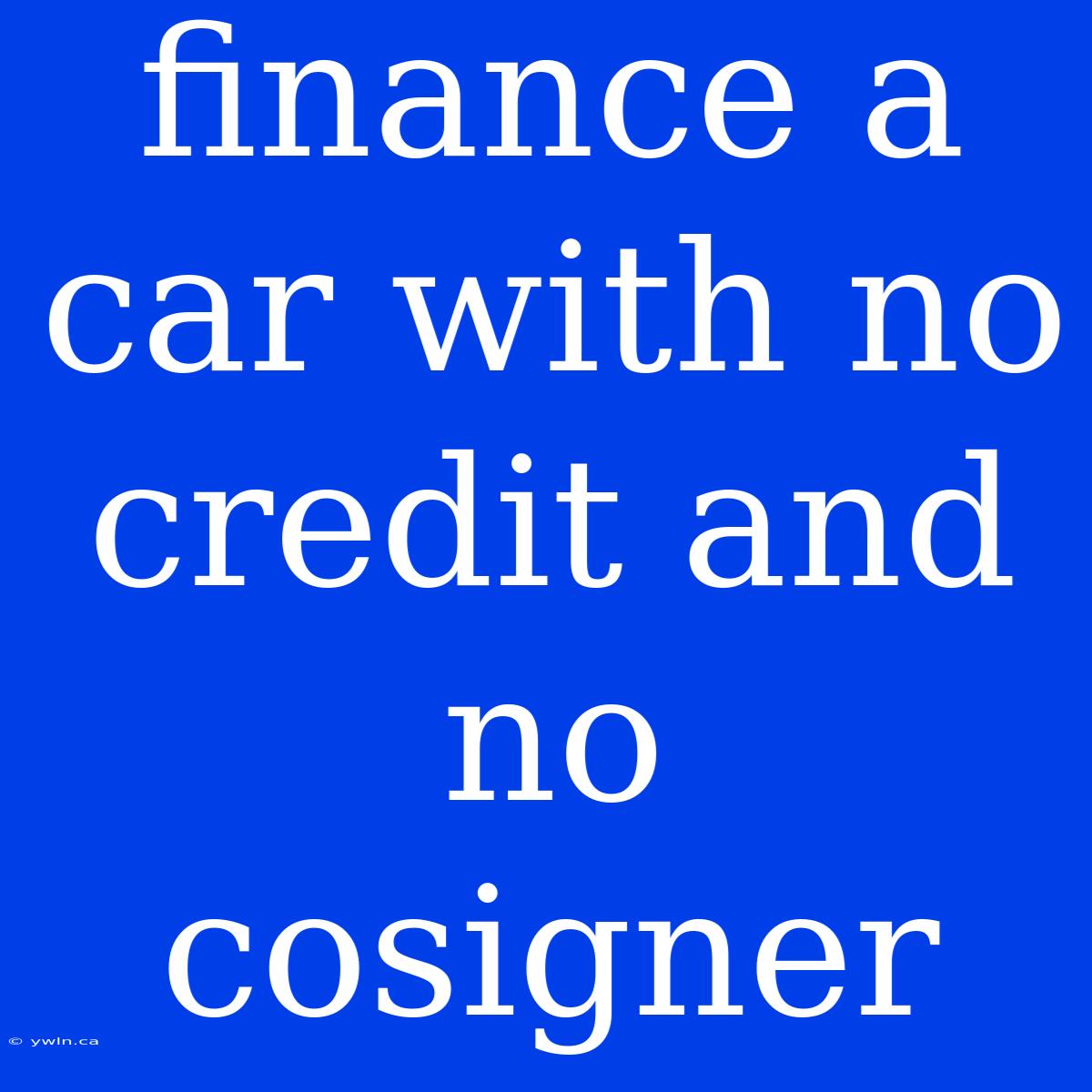 Finance A Car With No Credit And No Cosigner