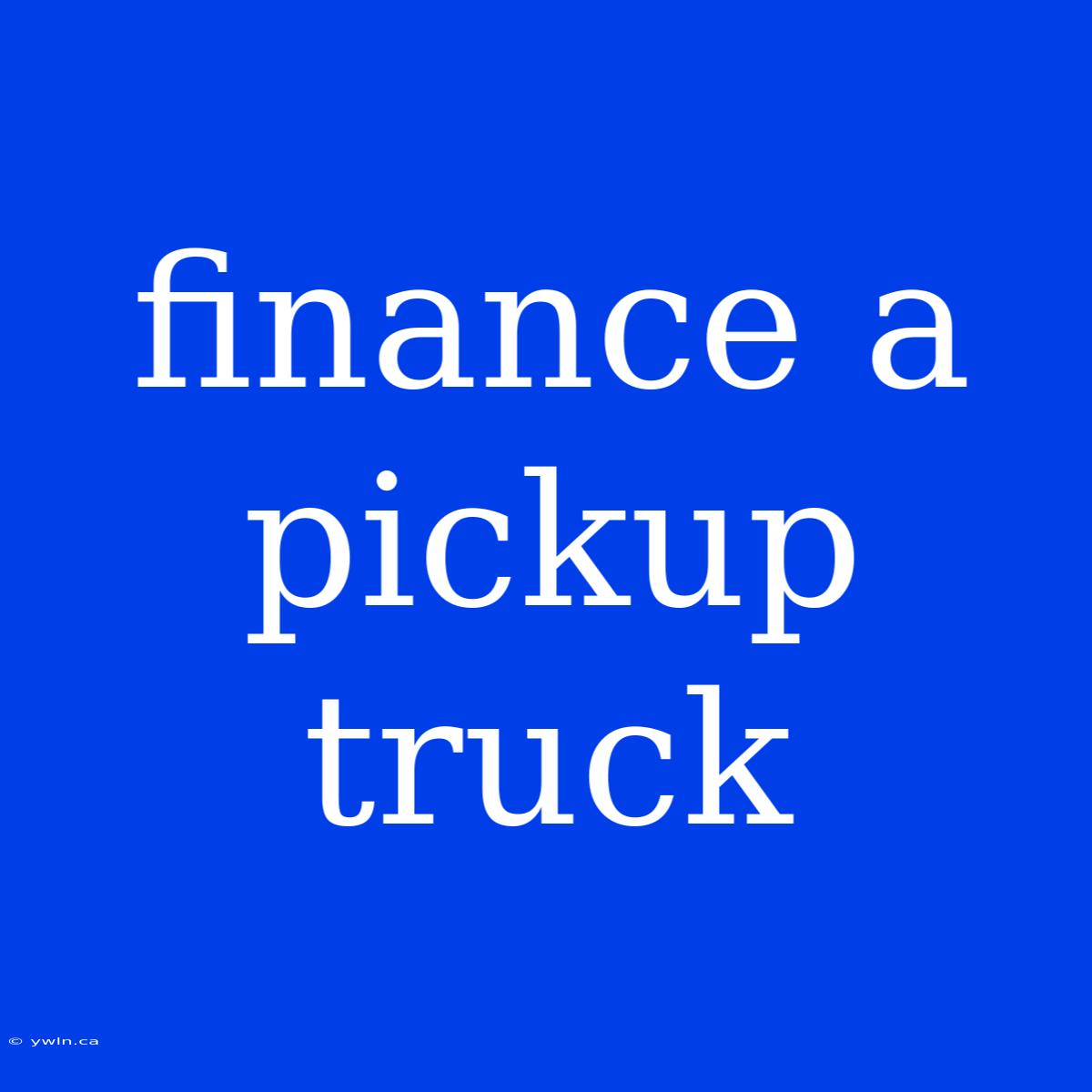 Finance A Pickup Truck