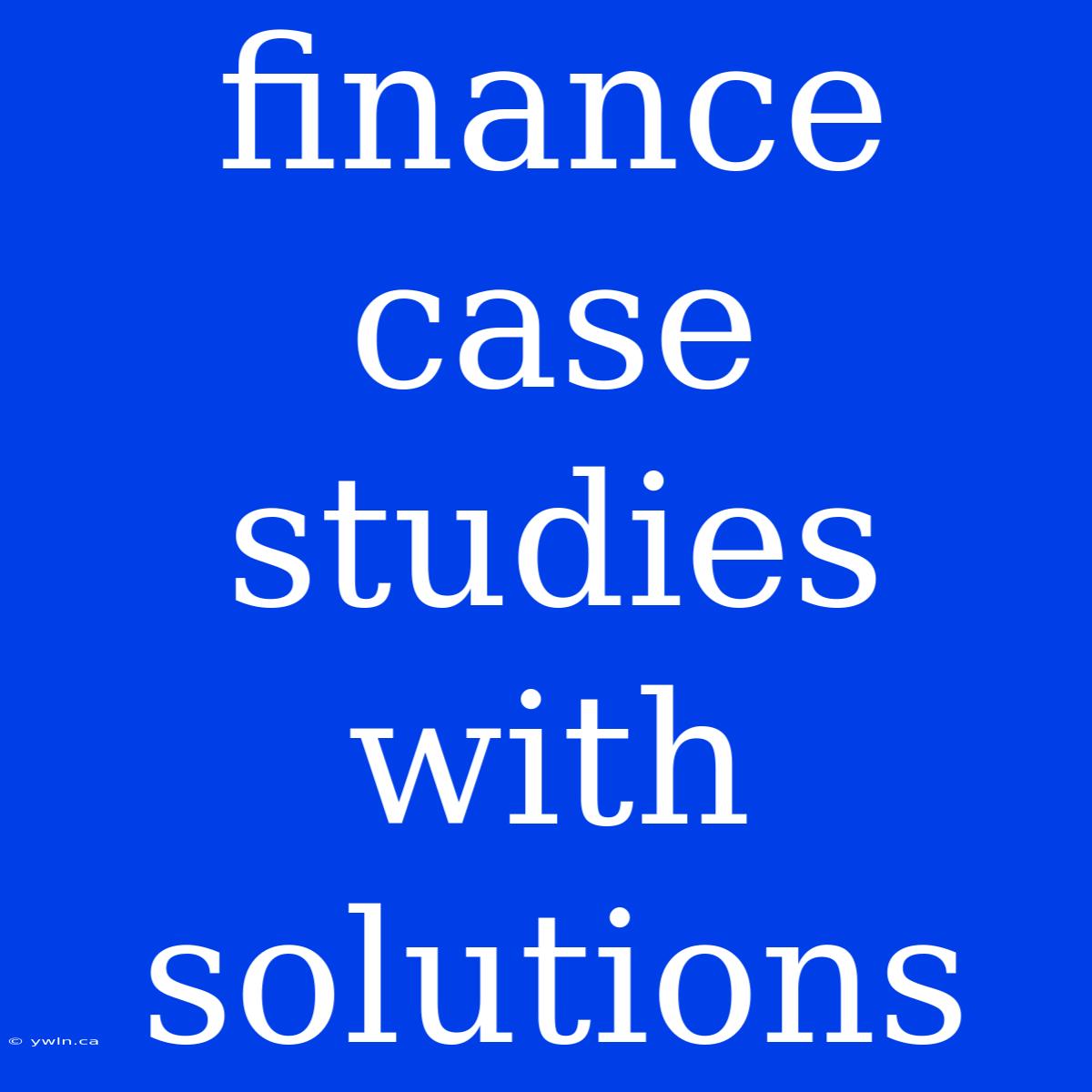 Finance Case Studies With Solutions