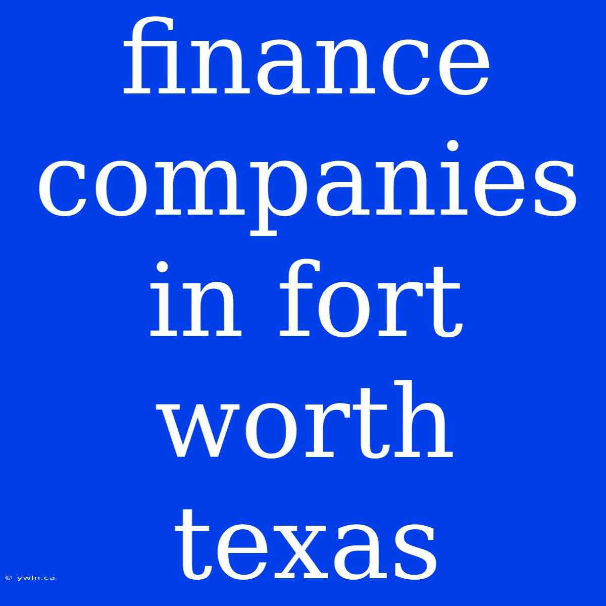 Finance Companies In Fort Worth Texas