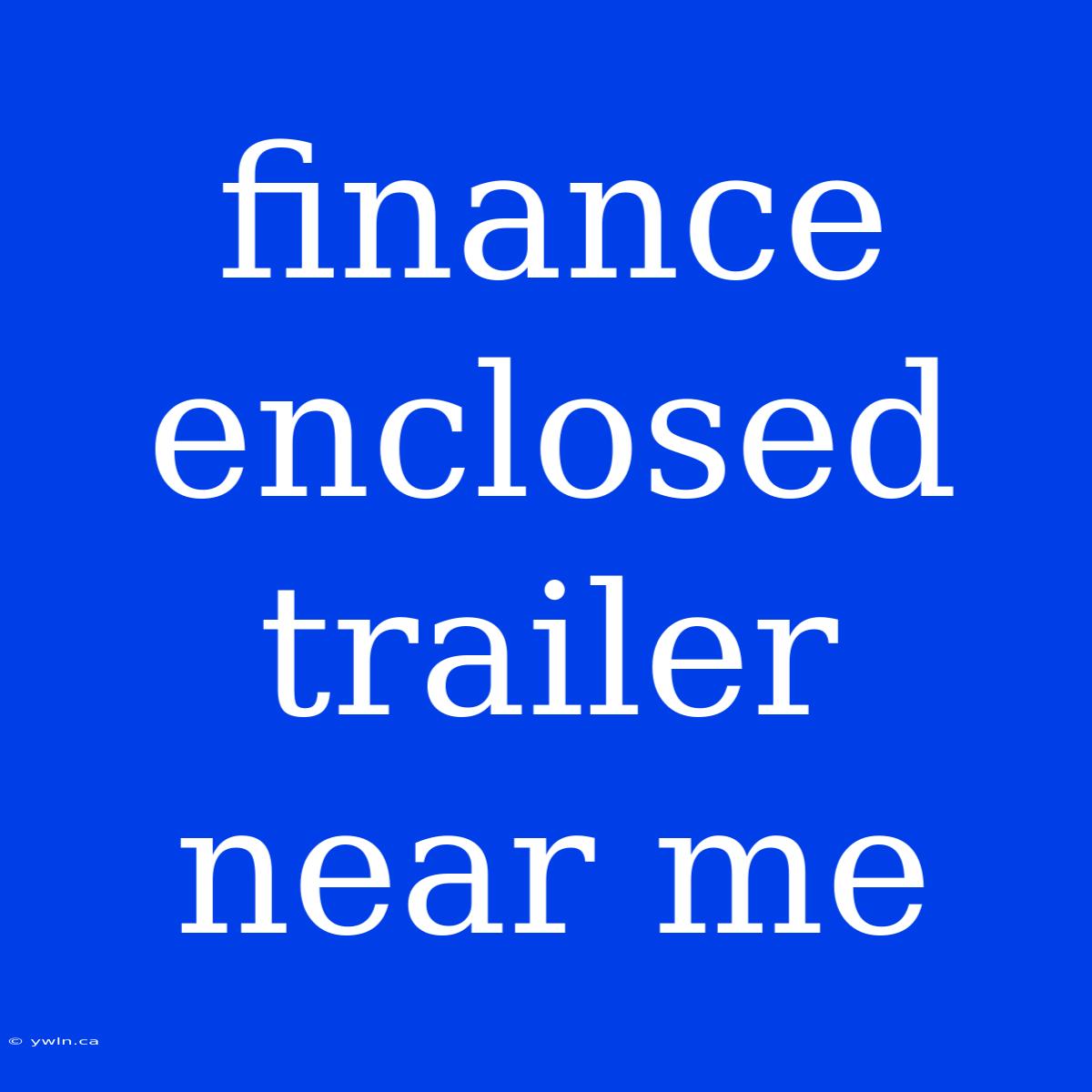 Finance Enclosed Trailer Near Me