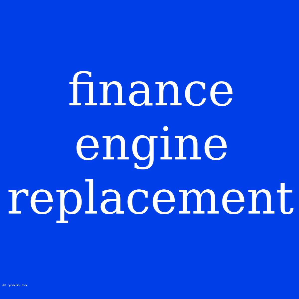 Finance Engine Replacement