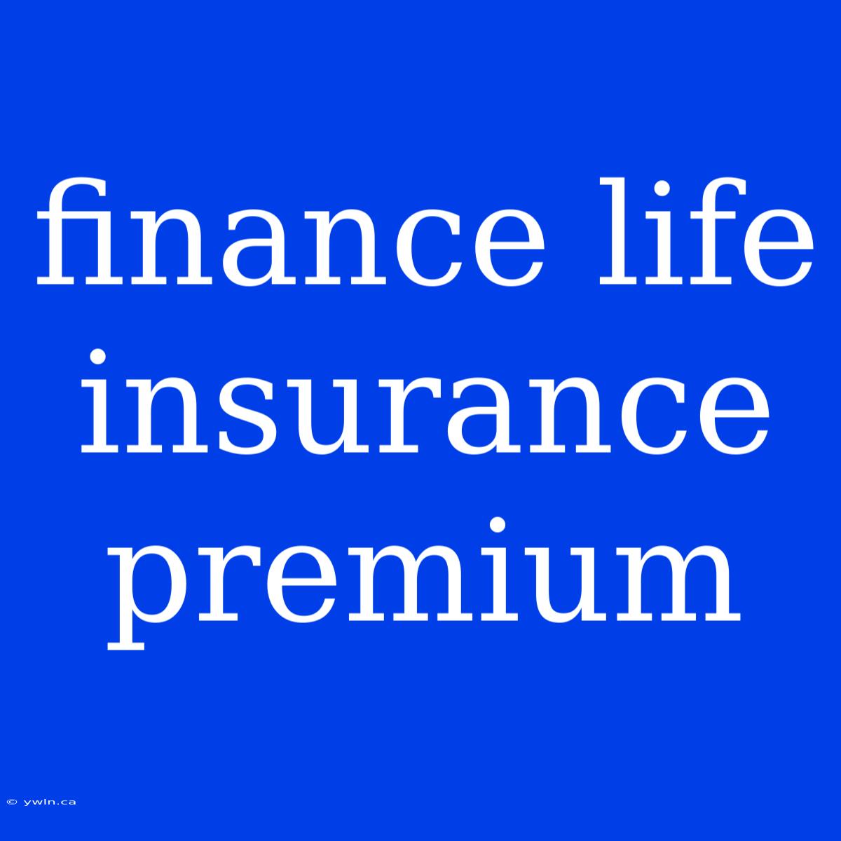 Finance Life Insurance Premium