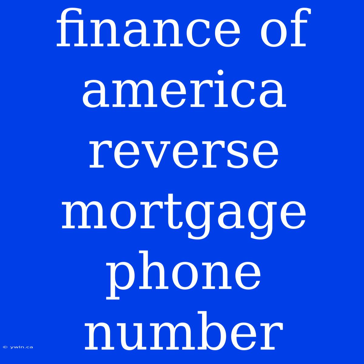 Finance Of America Reverse Mortgage Phone Number