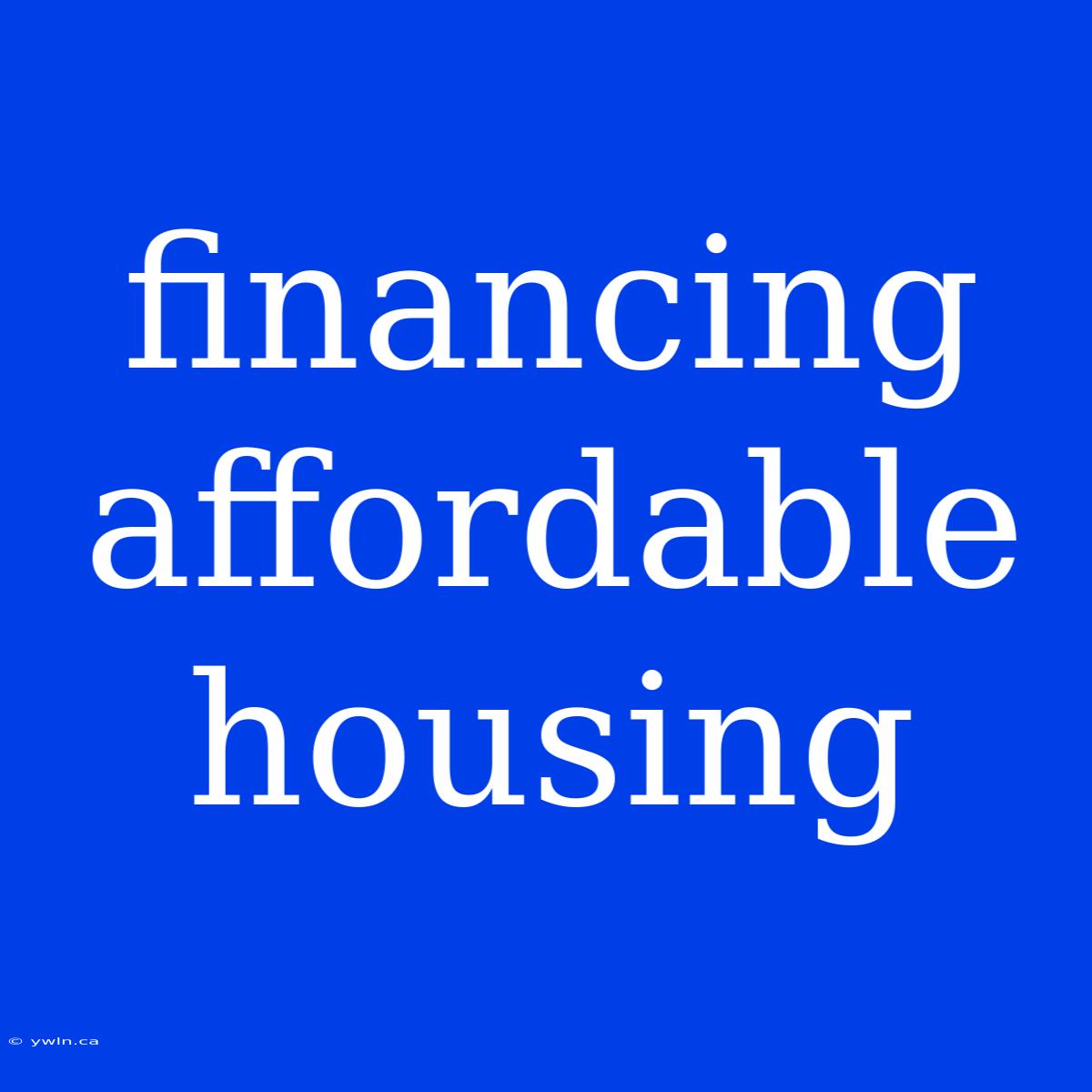 Financing Affordable Housing