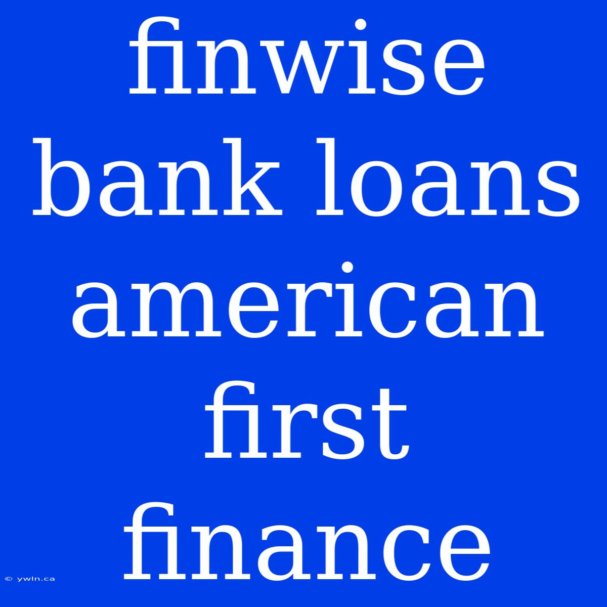 Finwise Bank Loans American First Finance