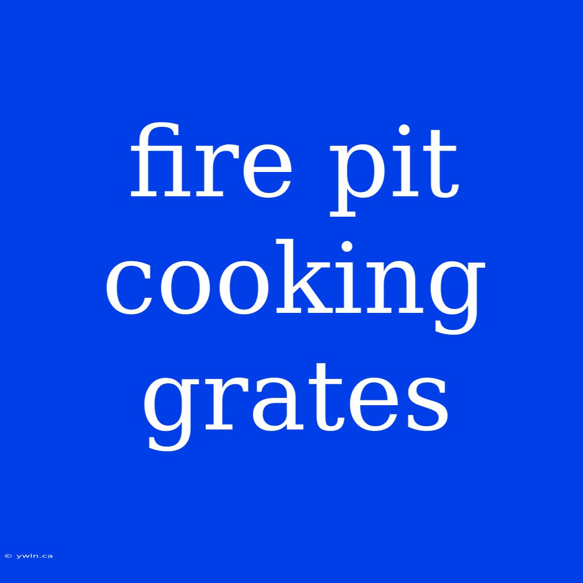 Fire Pit Cooking Grates