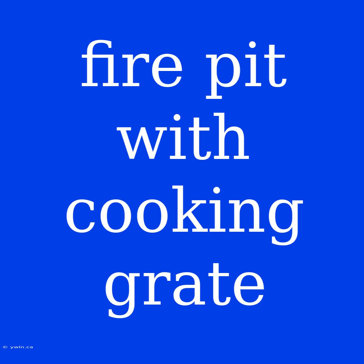 Fire Pit With Cooking Grate