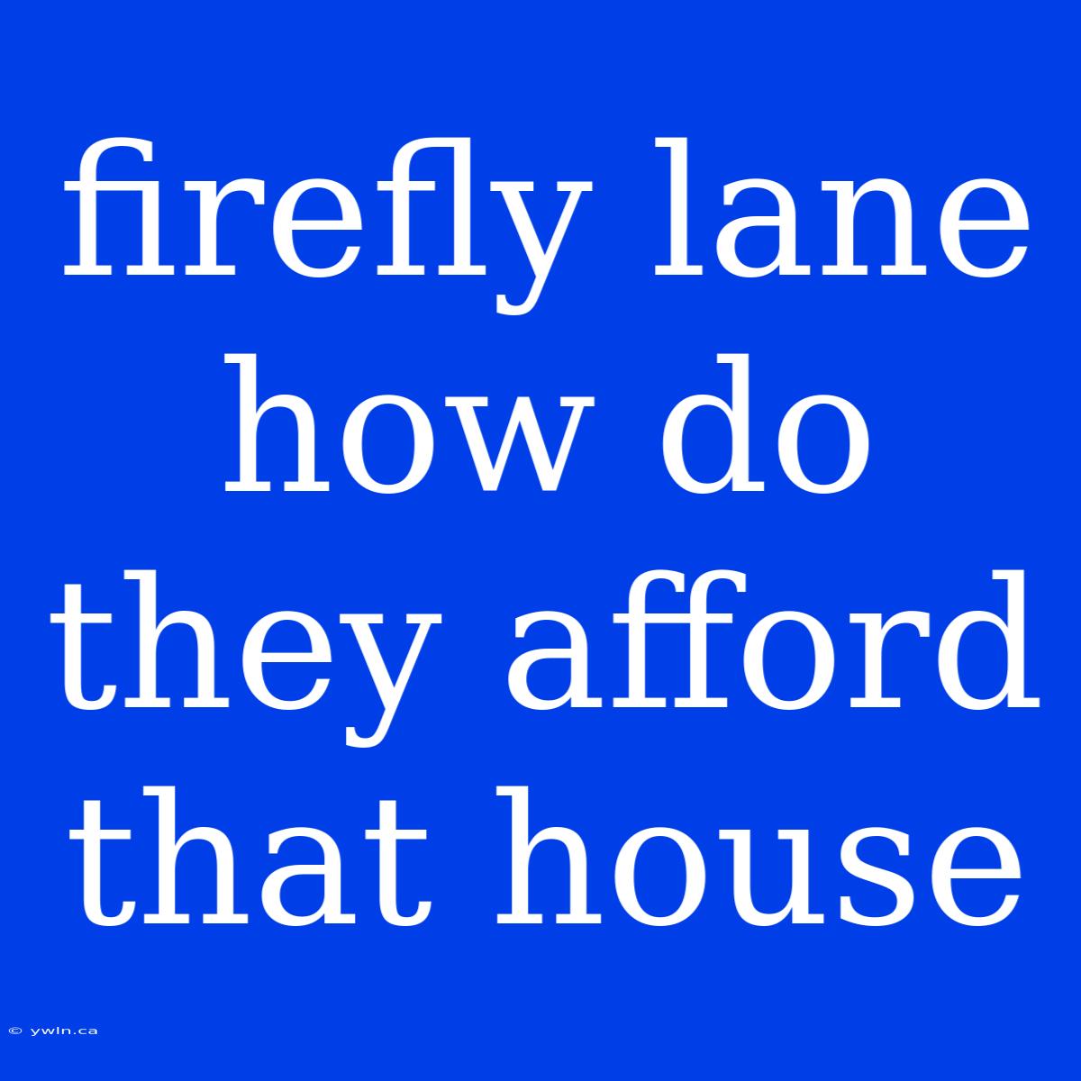 Firefly Lane How Do They Afford That House