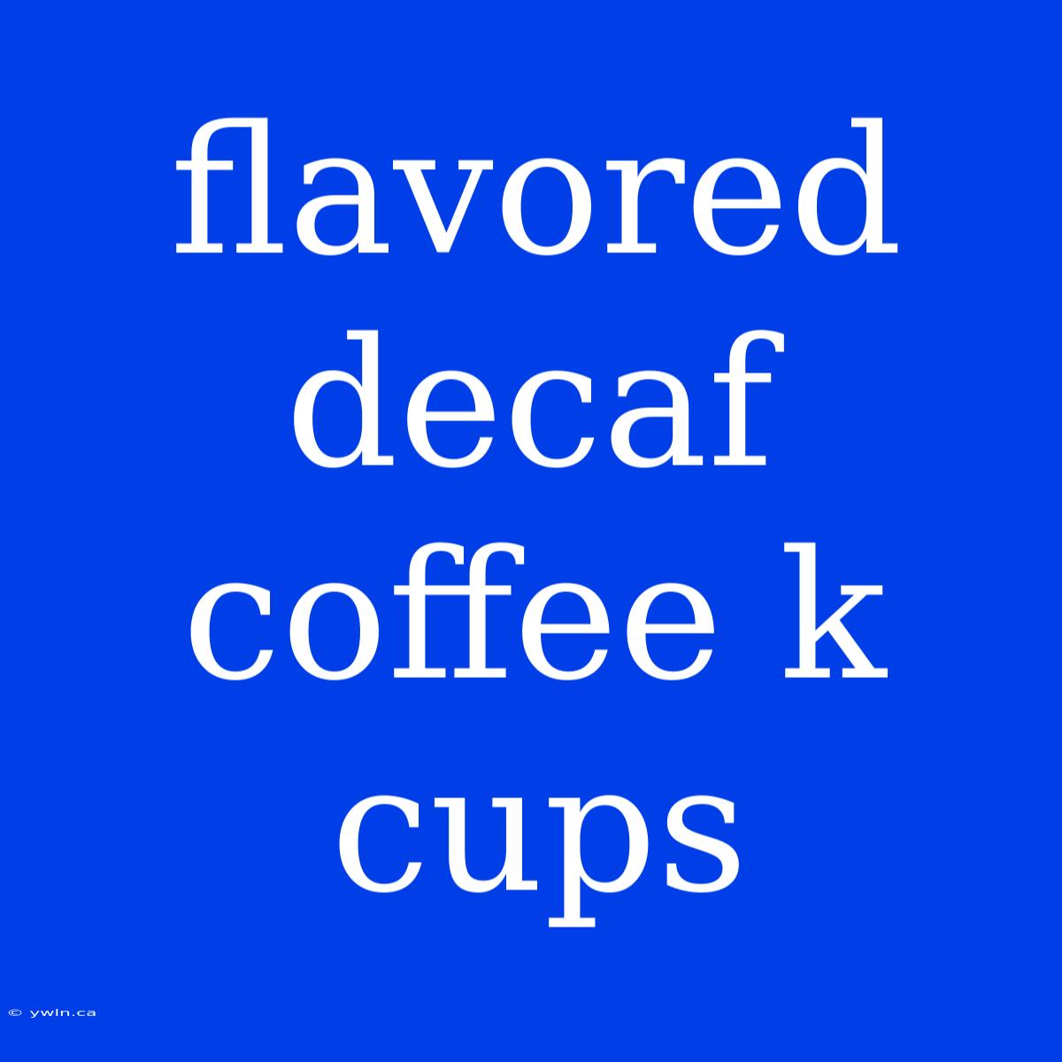 Flavored Decaf Coffee K Cups