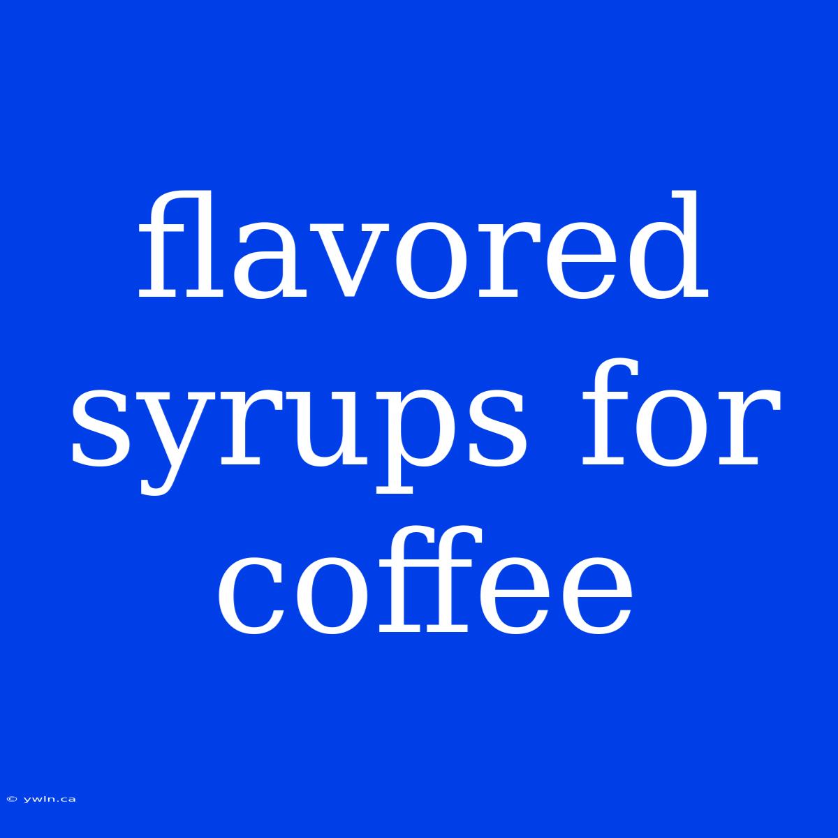 Flavored Syrups For Coffee