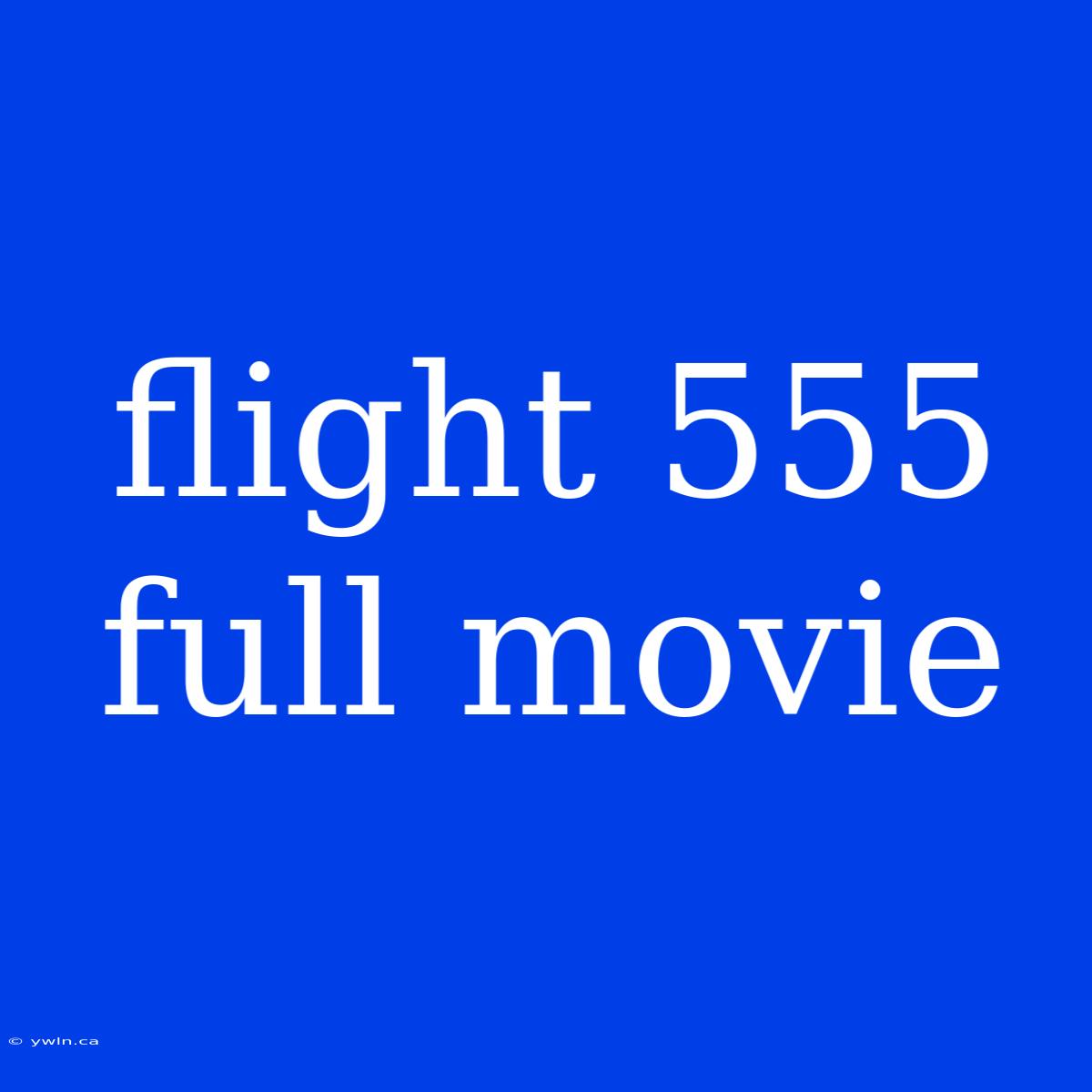 Flight 555 Full Movie