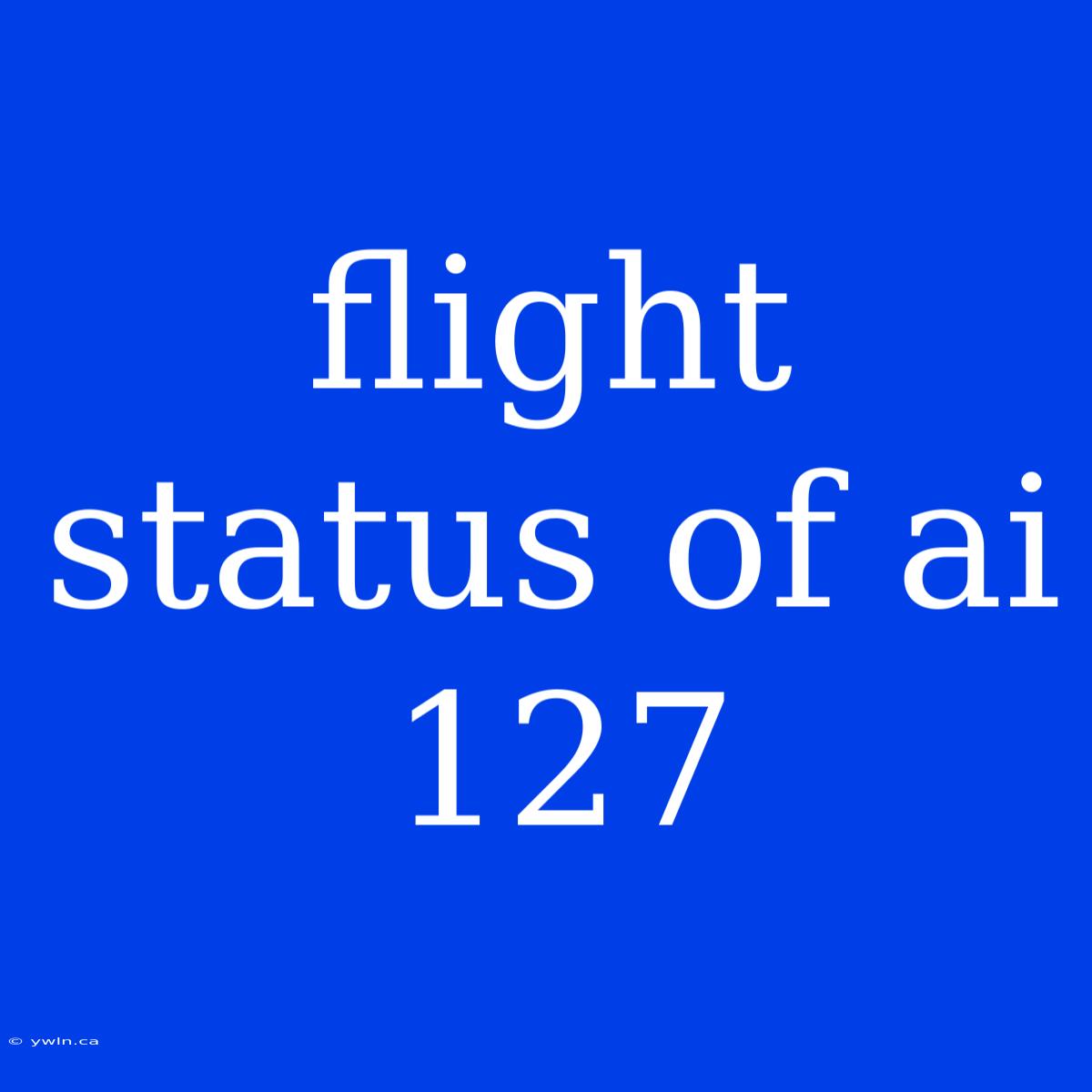 Flight Status Of Ai 127