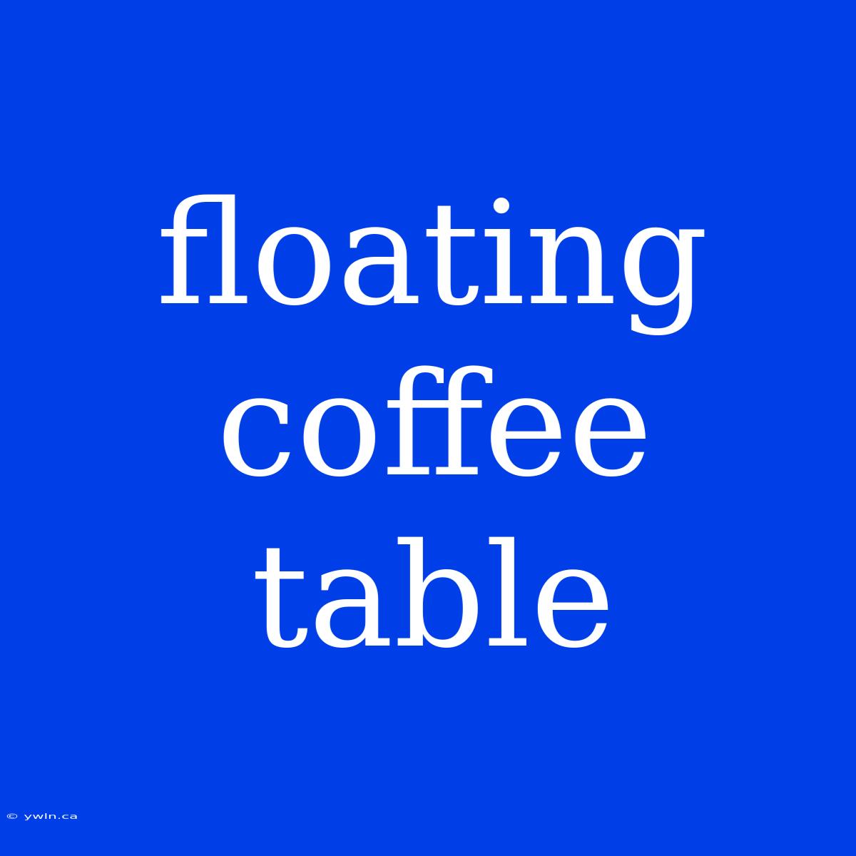 Floating Coffee Table