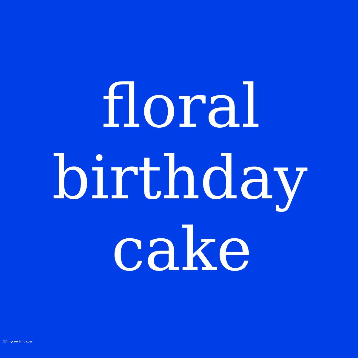 Floral Birthday Cake