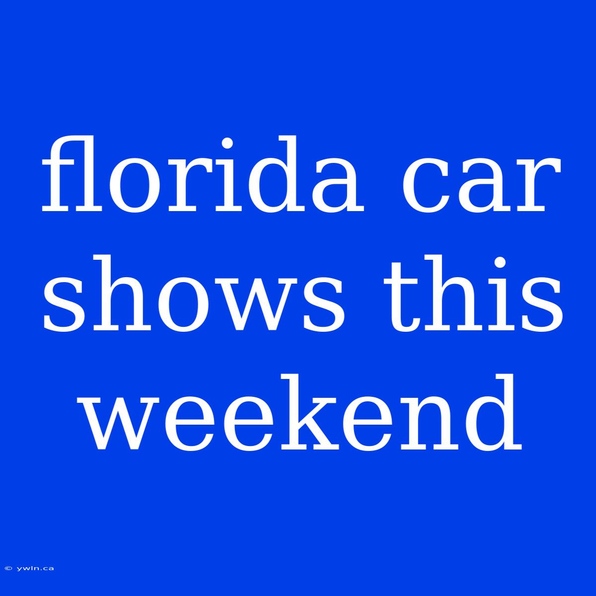 Florida Car Shows This Weekend