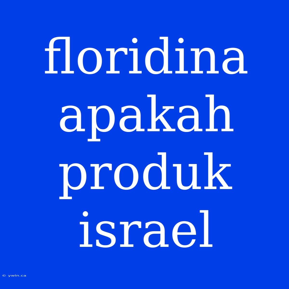 Floridina Apakah Produk Israel